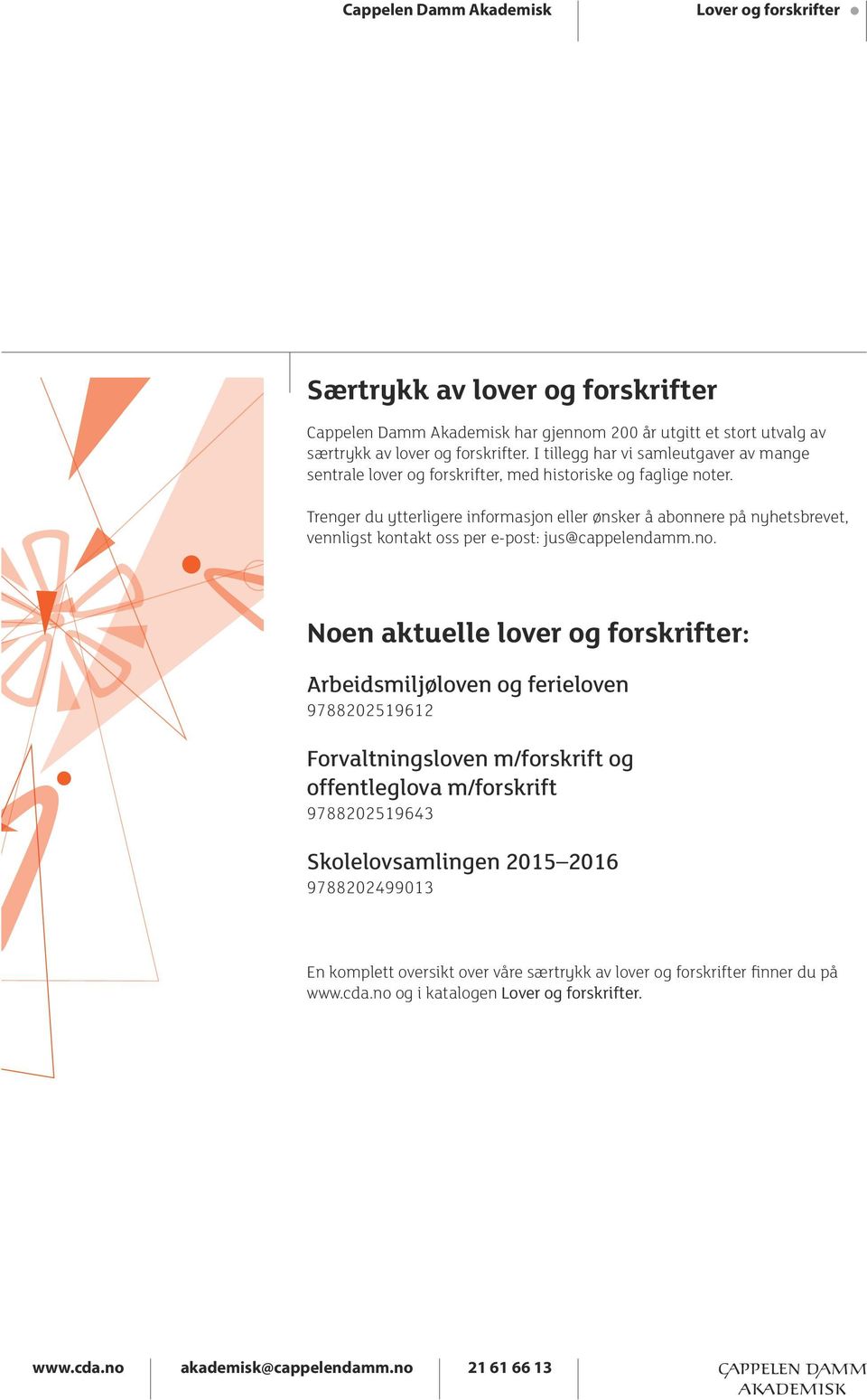 Trenger du ytterligere informasjon eller ønsker å abonnere på nyhetsbrevet, vennligst kontakt oss per e-post: jus@cappelendamm.no.