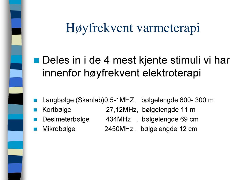 bølgelengde 600-300 m Kortbølge 27,12MHz, bølgelengde 11 m