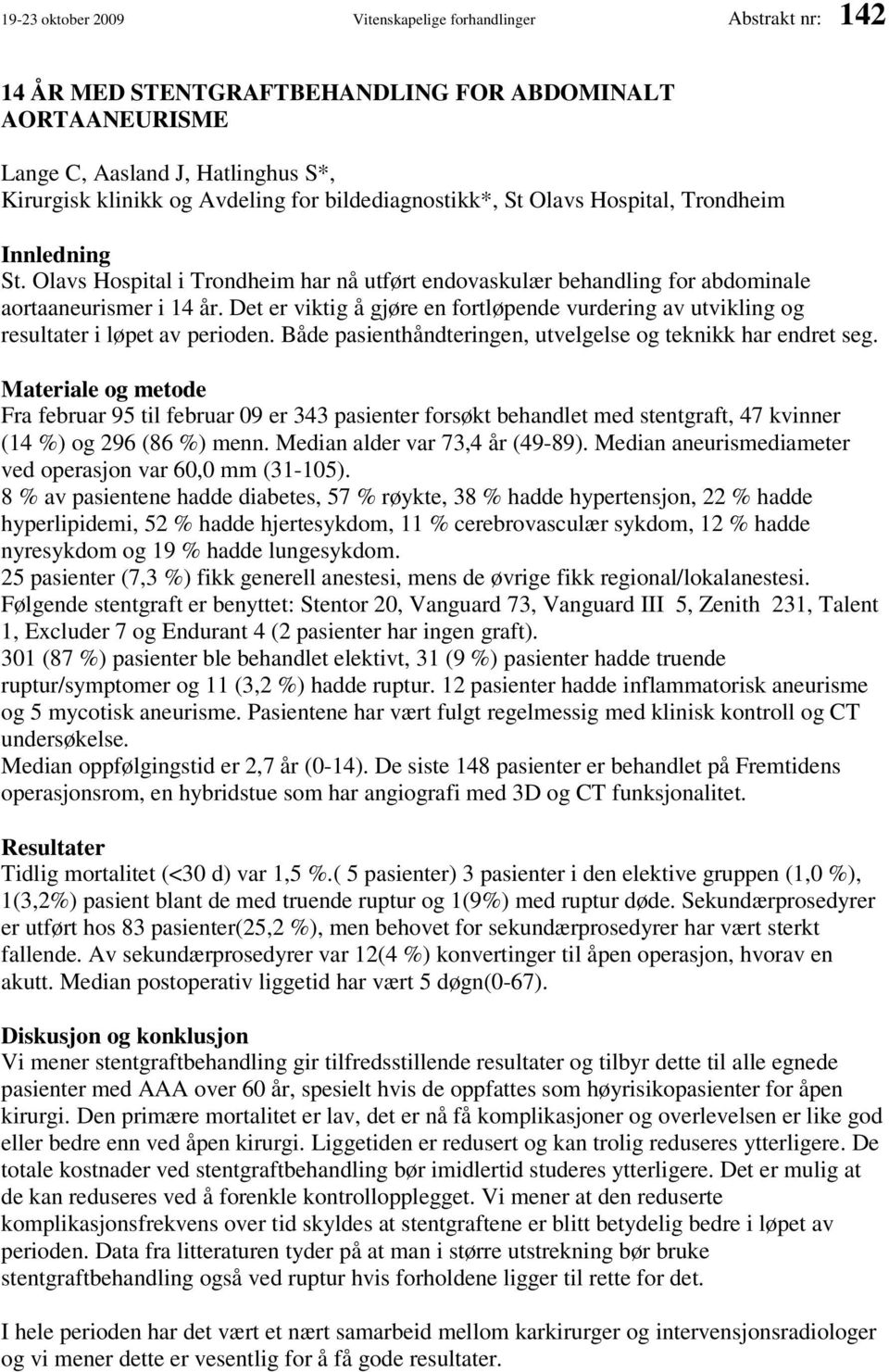 Det er viktig å gjøre en fortløpende vurdering av utvikling og resultater i løpet av perioden. Både pasienthåndteringen, utvelgelse og teknikk har endret seg.