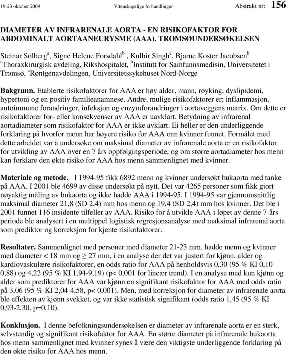 Tromsø, c Røntgenavdelingen, Universitetssykehuset Nord-Norge Bakgrunn. Etablerte risikofaktorer for AAA er høy alder, mann, røyking, dyslipidemi, hypertoni og en positiv familieanamnese.