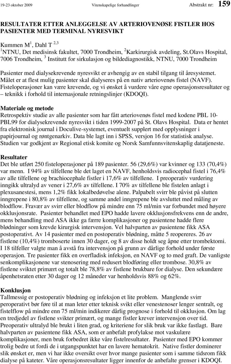 Olavs Hospital, 7006 Trondheim, 3 Institutt for sirkulasjon og bildediagnostikk, NTNU, 7000 Trondheim Pasienter med dialysekrevende nyresvikt er avhengig av en stabil tilgang til åresystemet.