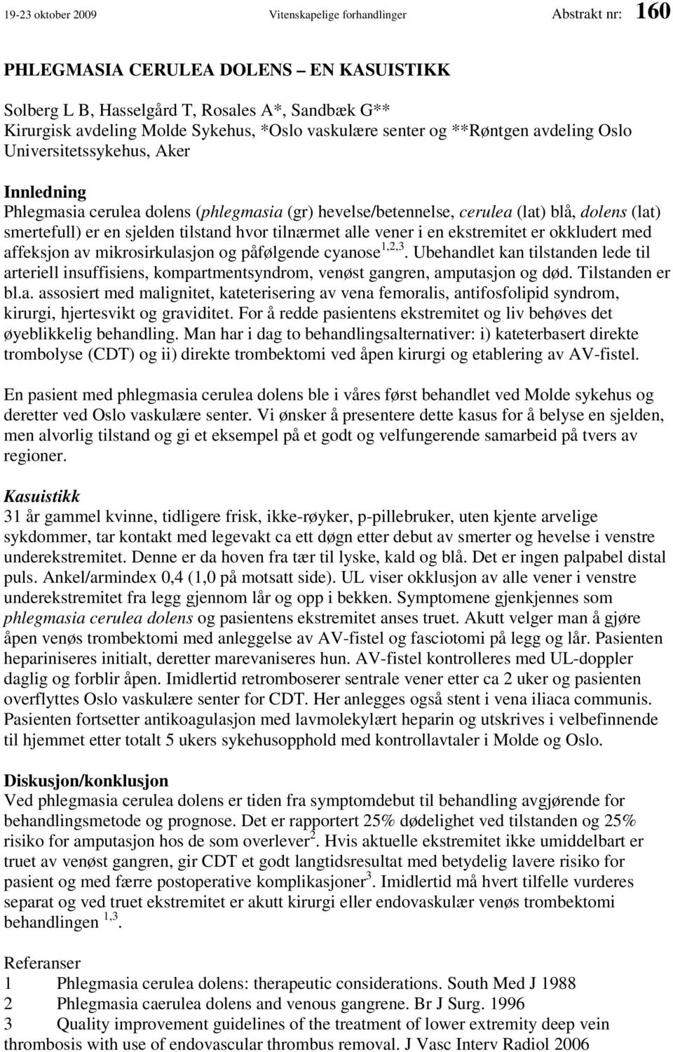 sjelden tilstand hvor tilnærmet alle vener i en ekstremitet er okkludert med affeksjon av mikrosirkulasjon og påfølgende cyanose 1,2,3.