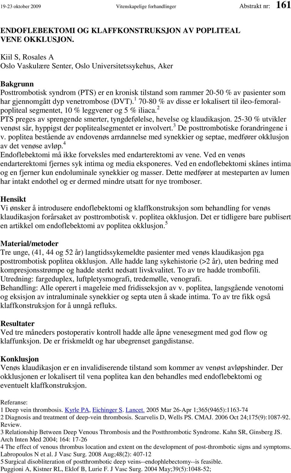 venetrombose (DVT). 1 70-80 % av disse er lokalisert til ileo-femoralpopliteal segmentet, 10 % leggvener og 5 % iliaca. 2 PTS preges av sprengende smerter, tyngdefølelse, hevelse og klaudikasjon.