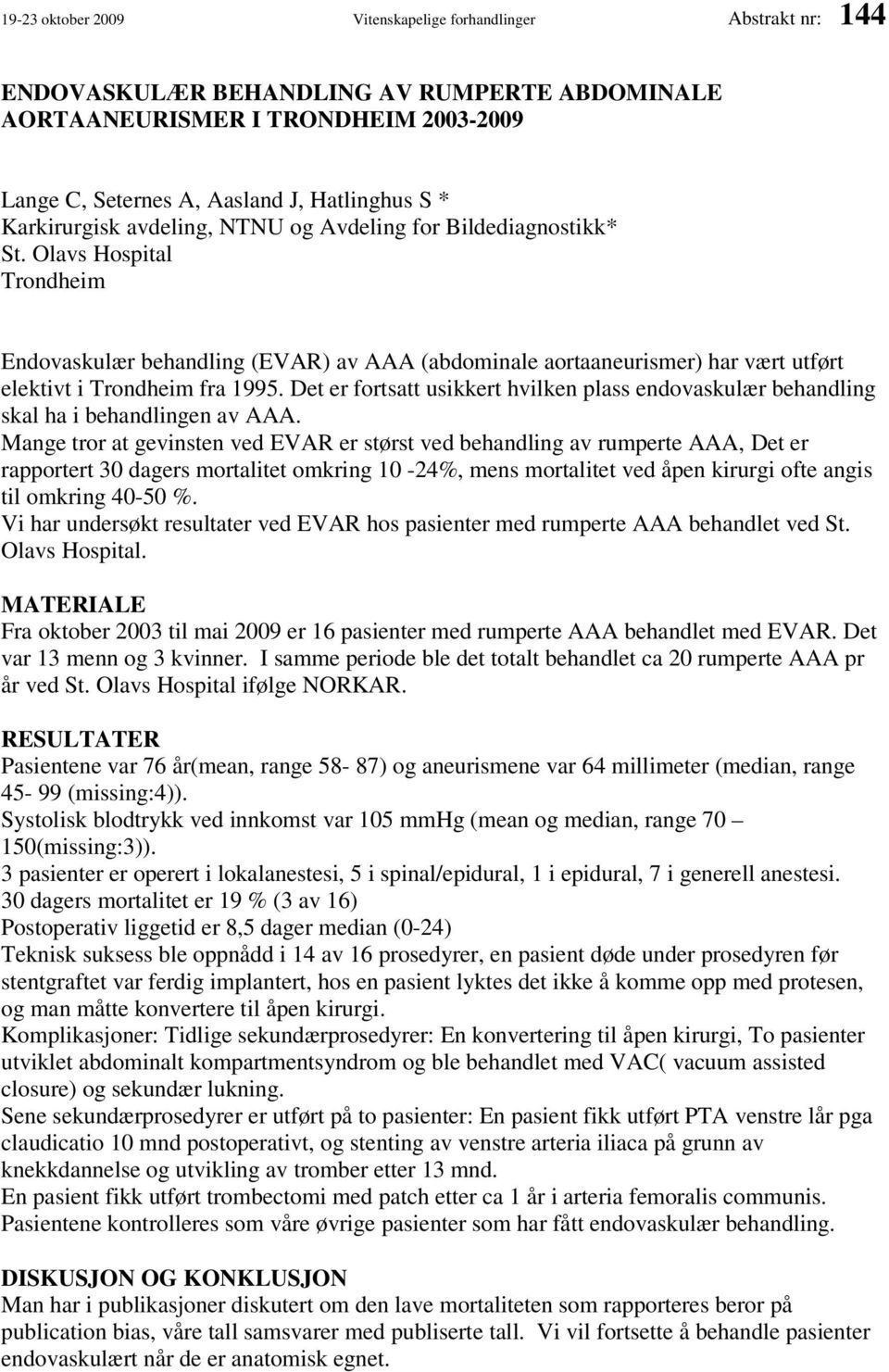 Olavs Hospital Trondheim Endovaskulær behandling (EVAR) av AAA (abdominale aortaaneurismer) har vært utført elektivt i Trondheim fra 1995.