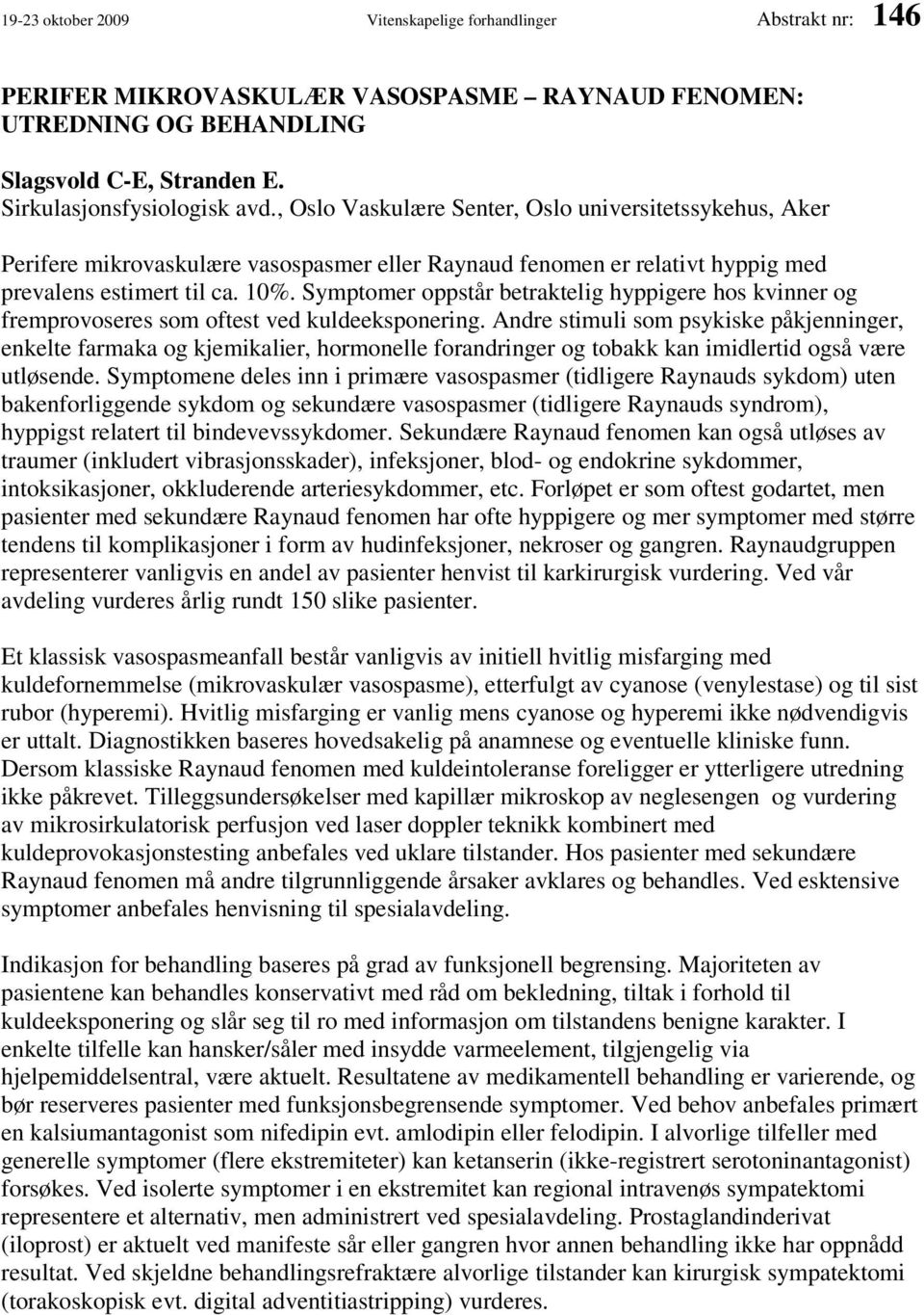 Symptomer oppstår betraktelig hyppigere hos kvinner og fremprovoseres som oftest ved kuldeeksponering.