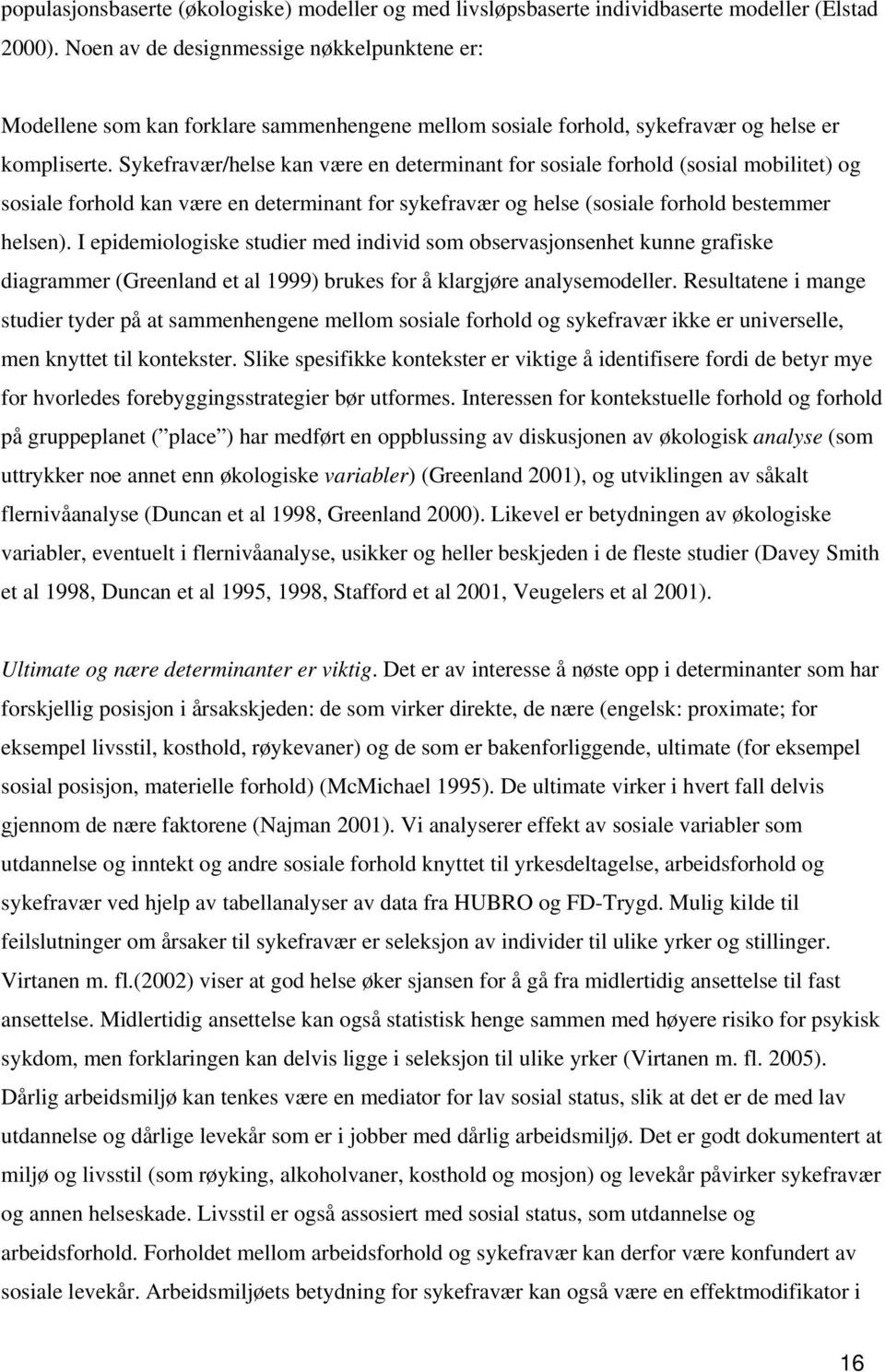 Sykefravær/helse kan være en determinant for sosiale forhold (sosial mobilitet) og sosiale forhold kan være en determinant for sykefravær og helse (sosiale forhold bestemmer helsen).