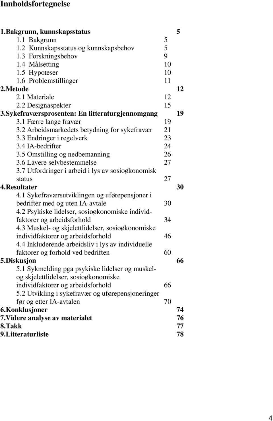 3 Endringer i regelverk 23 3.4 IA-bedrifter 24 3.5 Omstilling og nedbemanning 26 3.6 Lavere selvbestemmelse 27 3.7 Utfordringer i arbeid i lys av sosioøkonomisk status 27 4.Resultater 30 4.