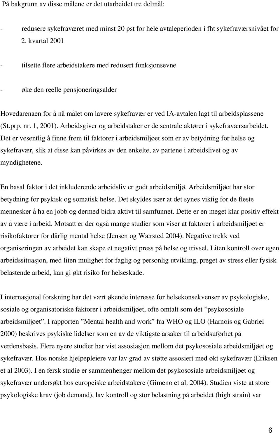 (St.prp. nr. 1, 2001). Arbeidsgiver og arbeidstaker er de sentrale aktører i sykefraværsarbeidet.