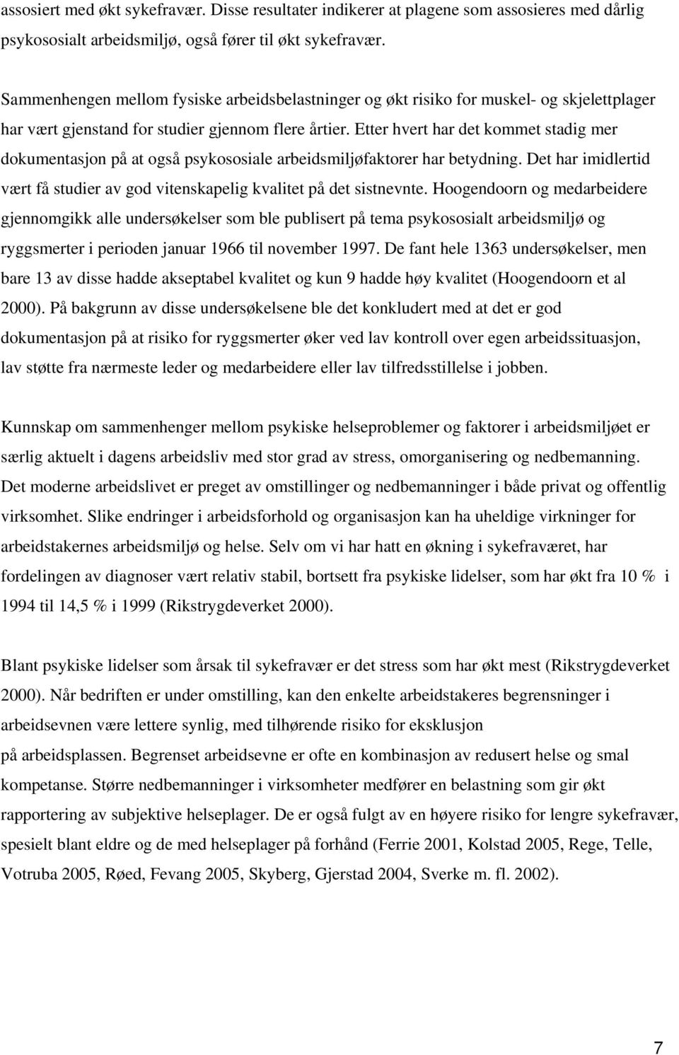 Etter hvert har det kommet stadig mer dokumentasjon på at også psykososiale arbeidsmiljøfaktorer har betydning. Det har imidlertid vært få studier av god vitenskapelig kvalitet på det sistnevnte.