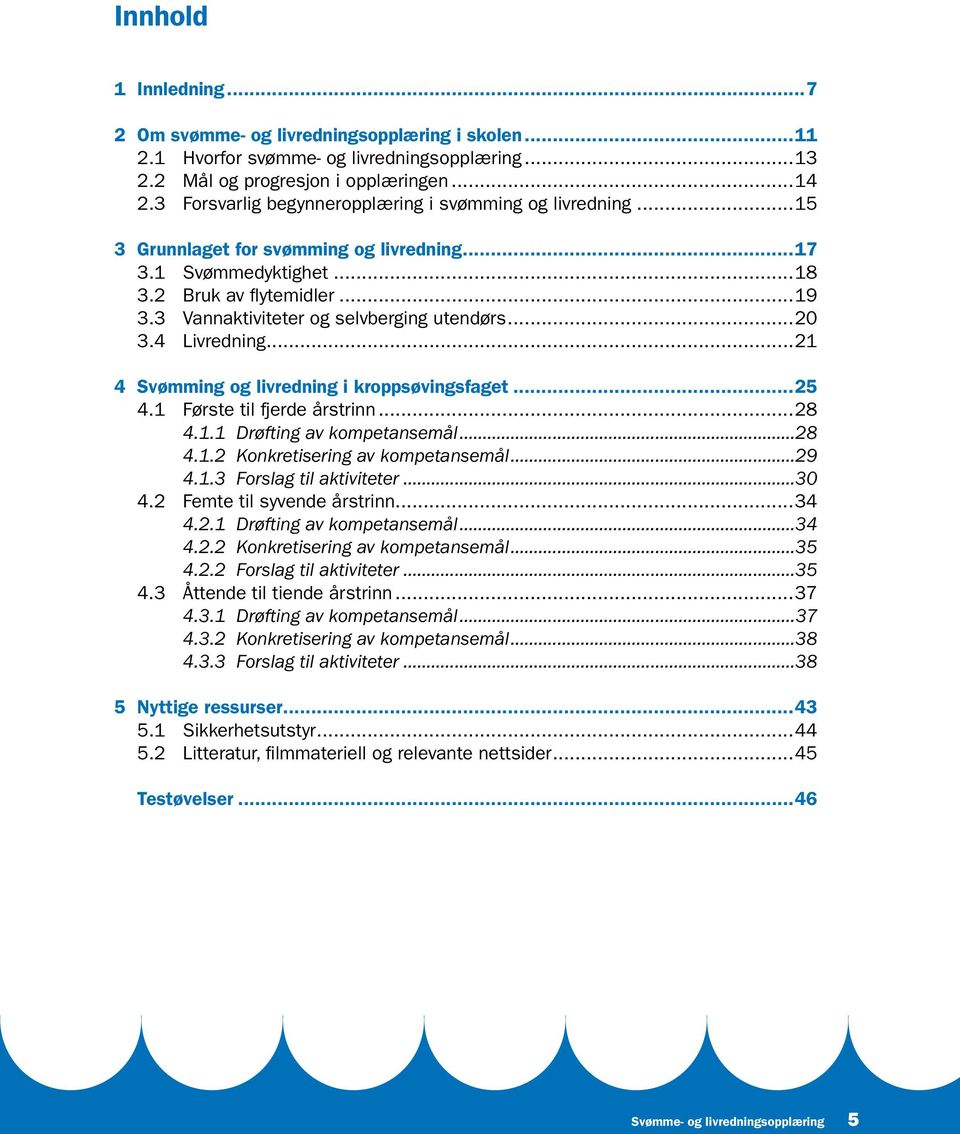 3 Vannaktiviteter og selvberging utendørs...20 3.4 Livredning...21 4 Svømming og livredning i kroppsøvingsfaget...25 4.1 Første til fjerde årstrinn...28 4.1.1 Drøfting av kompetansemål...28 4.1.2 Konkretisering av kompetansemål.