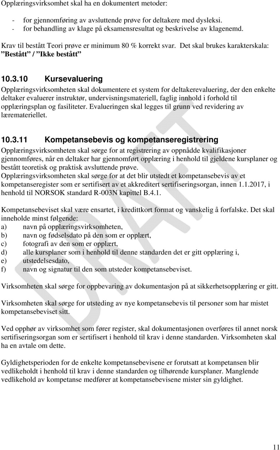 10 Kursevaluering Opplæringsvirksomheten skal dokumentere et system for deltakerevaluering, der den enkelte deltaker evaluerer instruktør, undervisningsmateriell, faglig innhold i forhold til