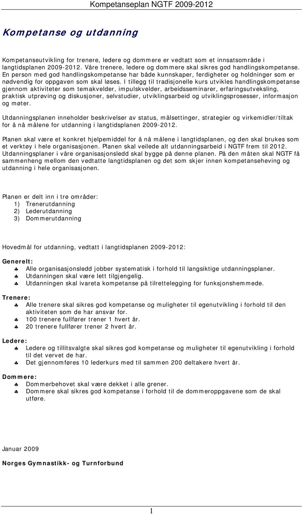 I tillegg til tradisjonelle kurs utvikles handlingskompetanse gjennom aktiviteter som temakvelder, impulskvelder, arbeidsseminarer, erfaringsutveksling, praktisk utprøving og diskusjoner,