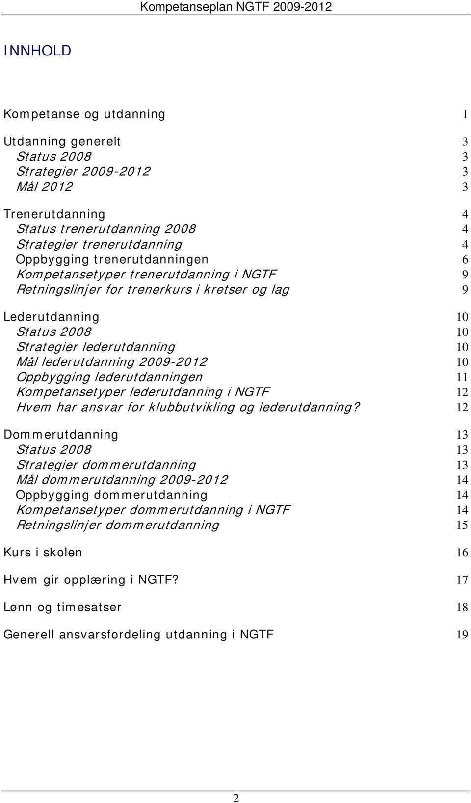 2009-2012 10 Oppbygging lederutdanningen 11 Kompetansetyper lederutdanning i NGTF 12 Hvem har ansvar for klubbutvikling og lederutdanning?