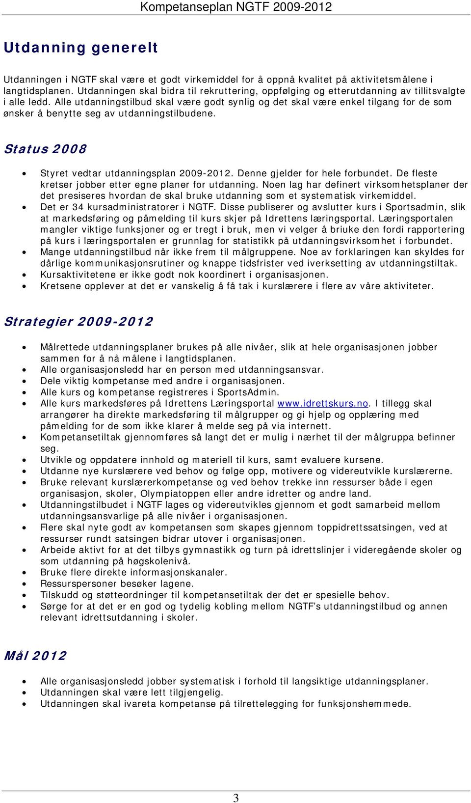 Alle utdanningstilbud skal være godt synlig og det skal være enkel tilgang for de som ønsker å benytte seg av utdanningstilbudene. Status 2008 Styret vedtar utdanningsplan 2009-2012.