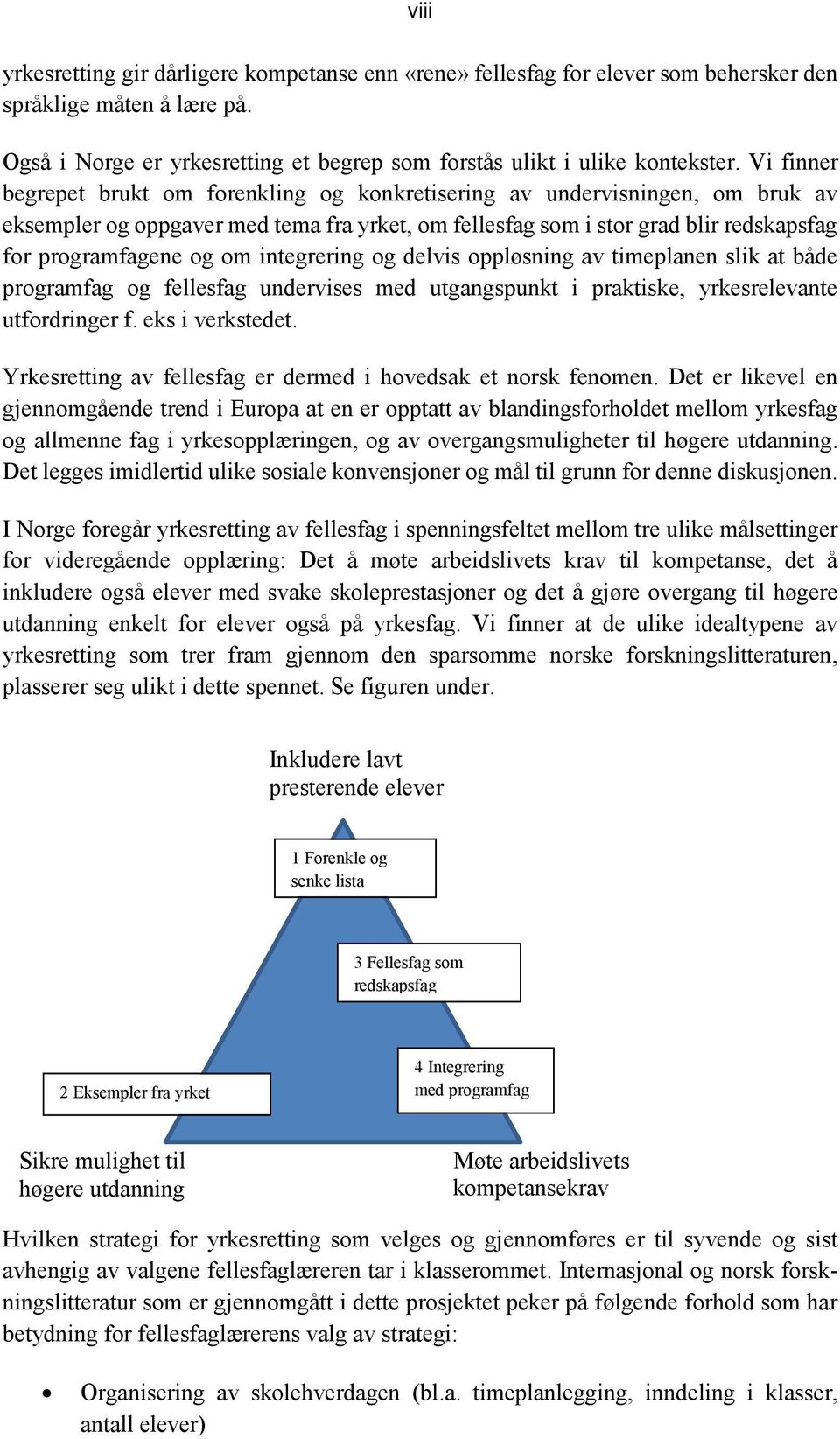 integrering og delvis oppløsning av timeplanen slik at både programfag og fellesfag undervises med utgangspunkt i praktiske, yrkesrelevante utfordringer f. eks i verkstedet.