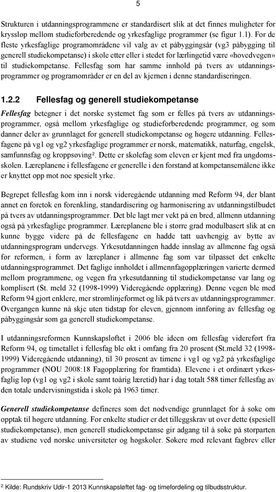 studiekompetanse. Fellesfag som har samme innhold på tvers av utdanningsprogrammer og programområder er en del av kjernen i denne standardiseringen. 1.2.