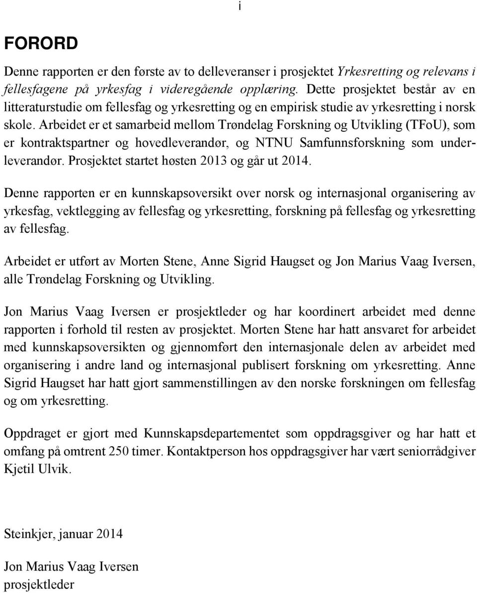 Arbeidet er et samarbeid mellom Trøndelag Forskning og Utvikling (TFoU), som er kontraktspartner og hovedleverandør, og NTNU Samfunnsforskning som underleverandør.