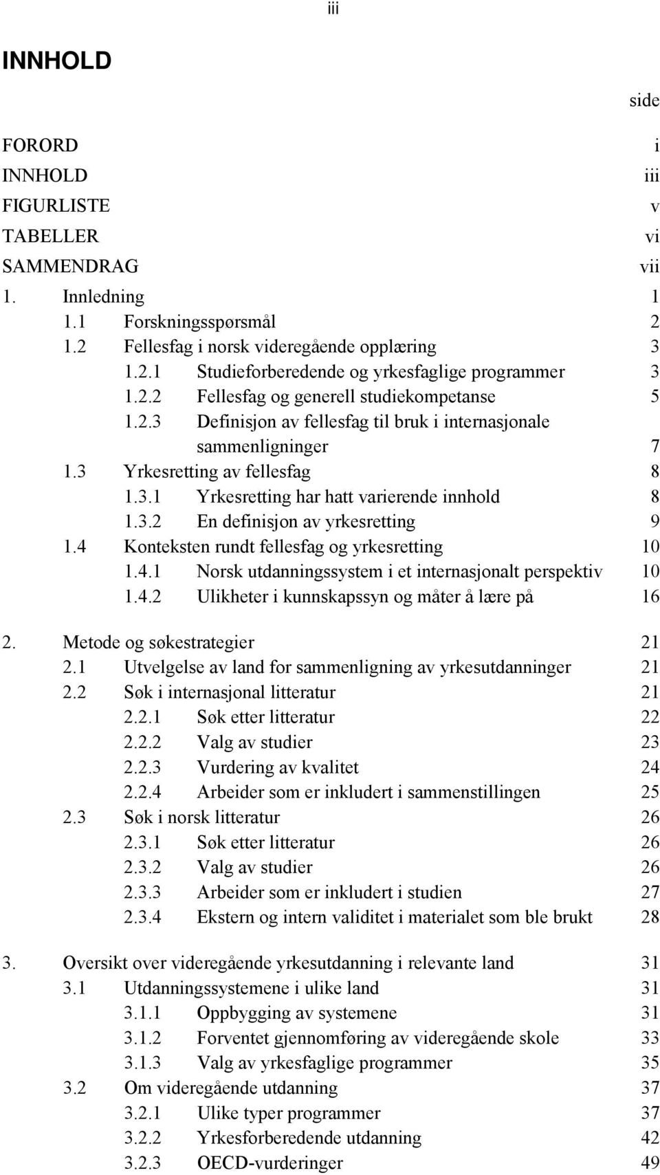 3.2 En definisjon av yrkesretting 9 1.4 Konteksten rundt fellesfag og yrkesretting 10 1.4.1 Norsk utdanningssystem i et internasjonalt perspektiv 10 1.4.2 Ulikheter i kunnskapssyn og måter å lære på 16 2.