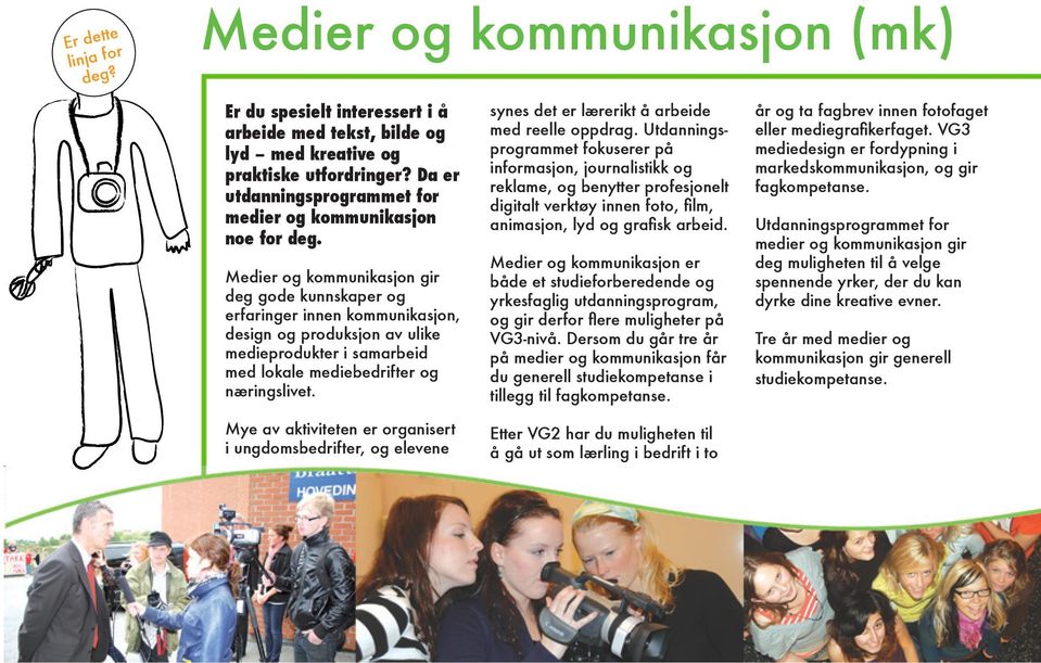 Medier og kommunikasjon gir deg gode kunnskaper og erfaringer innen kommunikasjon, design og produksjon av ulike medieprodukter i samarbeid med lokale mediebedrifter og næringslivet.