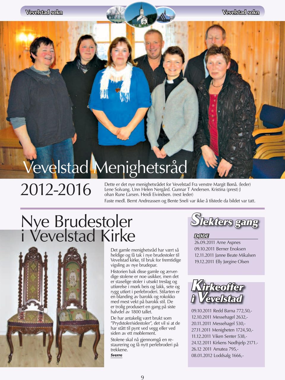 Nye Brudestoler i Vevelstad Kirke Det gamle menighetsråd har vært så heldige og få tak i nye brudestoler til Vevelstad kirke, til bruk for fremtidige vigsling av nye brudepar.