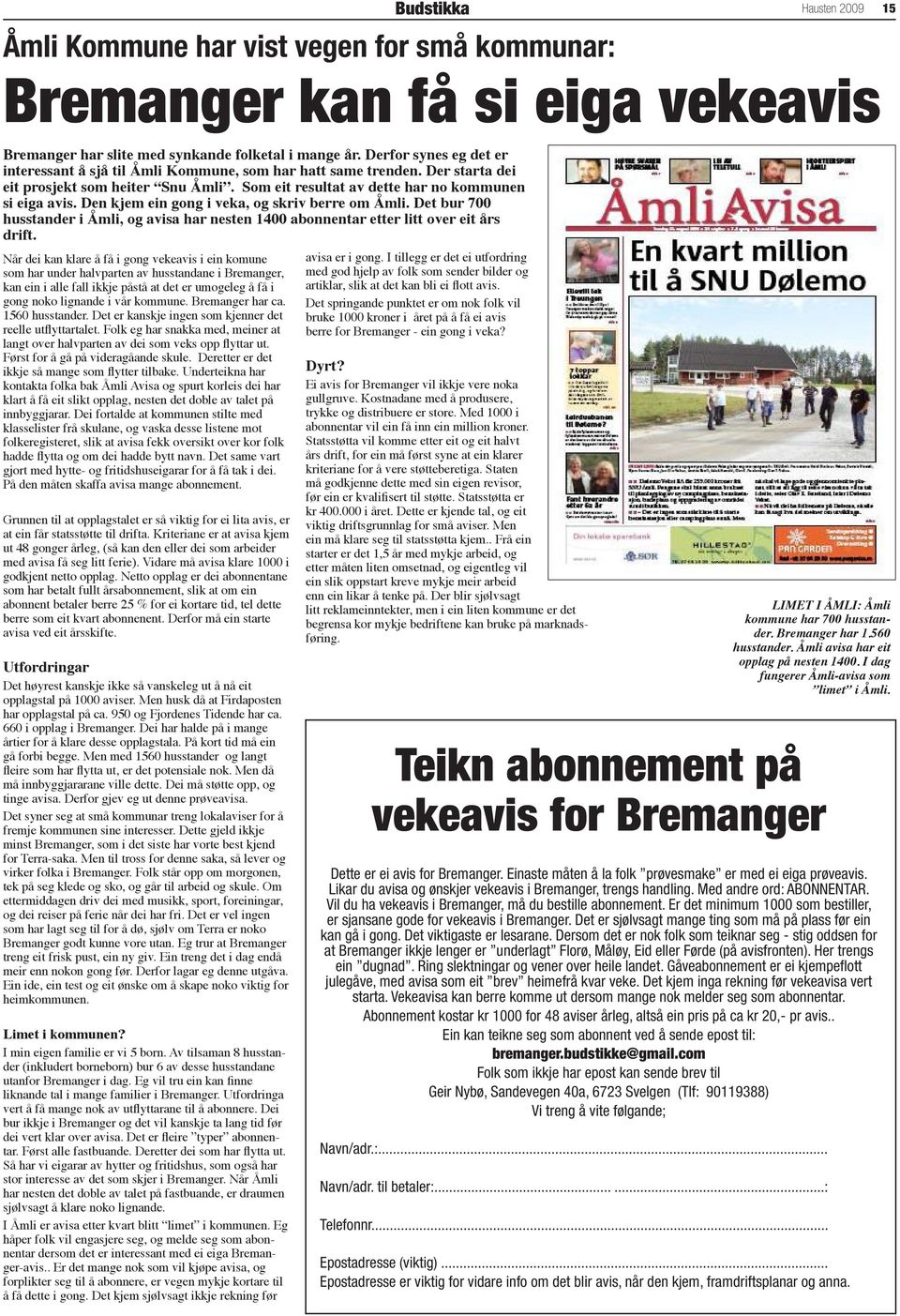 Den kjem ein gong i veka, og skriv berre om Åmli. Det bur 700 husstander i Åmli, og avisa har nesten 1400 abonnentar etter litt over eit års drift.