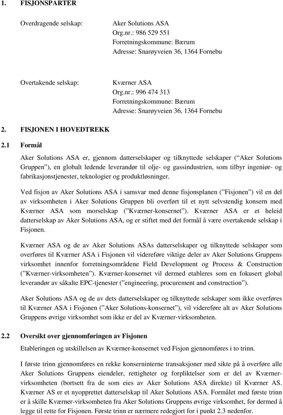 1 Formål Aker Solutions ASA er, gjennom datterselskaper og tilknyttede selskaper ( Aker Solutions Gruppen ), en globalt ledende leverandør til olje- og gassindustrien, som tilbyr ingeniør- og