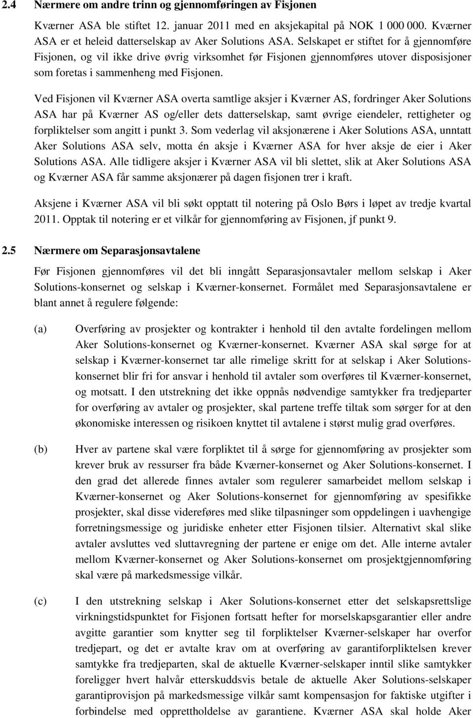 Ved Fisjonen vil Kværner ASA overta samtlige aksjer i Kværner AS, fordringer Aker Solutions ASA har på Kværner AS og/eller dets datterselskap, samt øvrige eiendeler, rettigheter og forpliktelser som