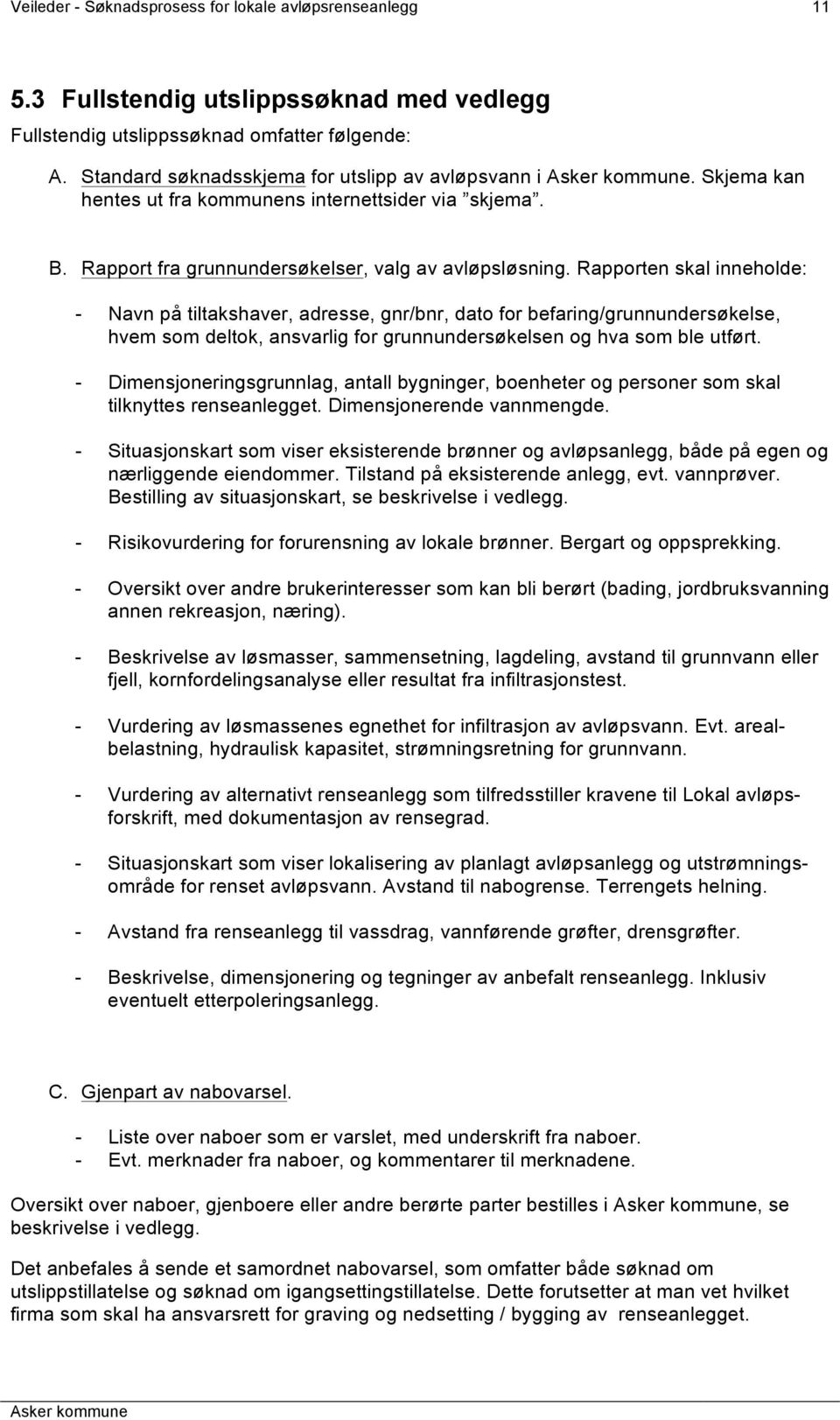 Rapporten skal inneholde: - Navn på tiltakshaver, adresse, gnr/bnr, dato for befaring/grunnundersøkelse, hvem som deltok, ansvarlig for grunnundersøkelsen og hva som ble utført.