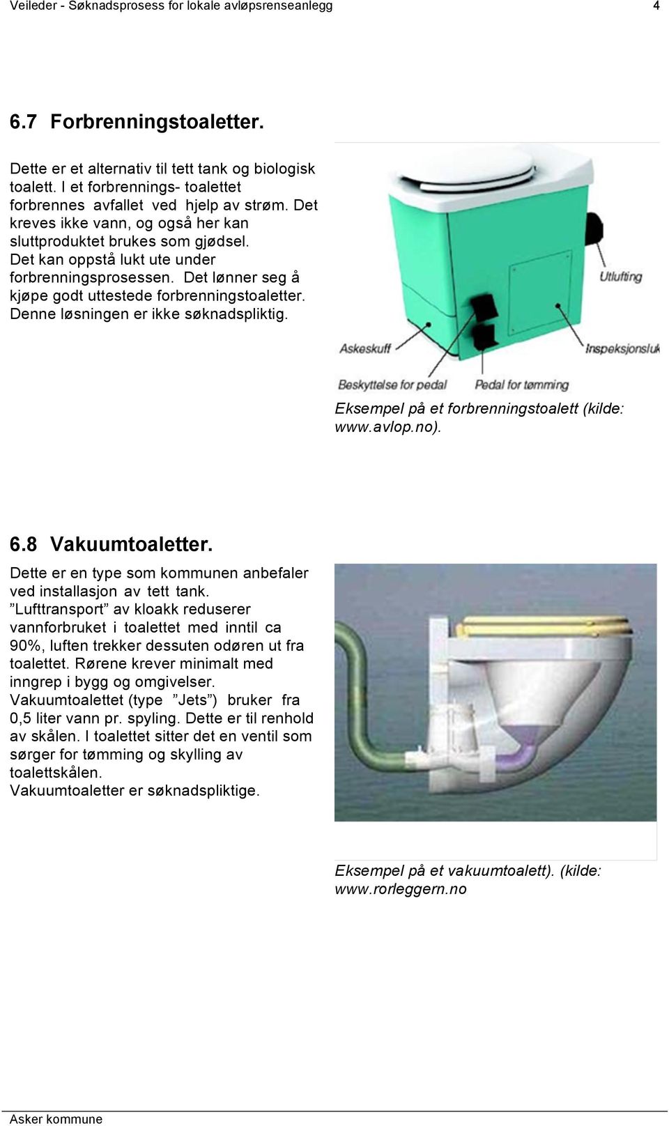 Det lønner seg å kjøpe godt uttestede forbrenningstoaletter. Denne løsningen er ikke søknadspliktig. Eksempel på et forbrenningstoalett (kilde: www.avlop.no). 6.8 Vakuumtoaletter.