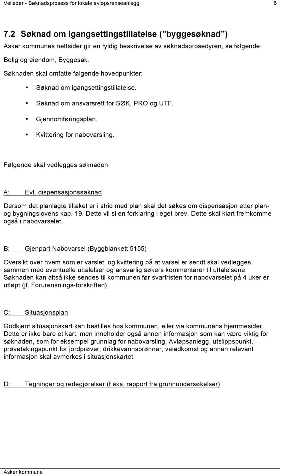 Søknaden skal omfatte følgende hovedpunkter: Søknad om igangsettingstillatelse. Søknad om ansvarsrett for SØK, PRO og UTF. Gjennomføringsplan. Kvittering for nabovarsling.