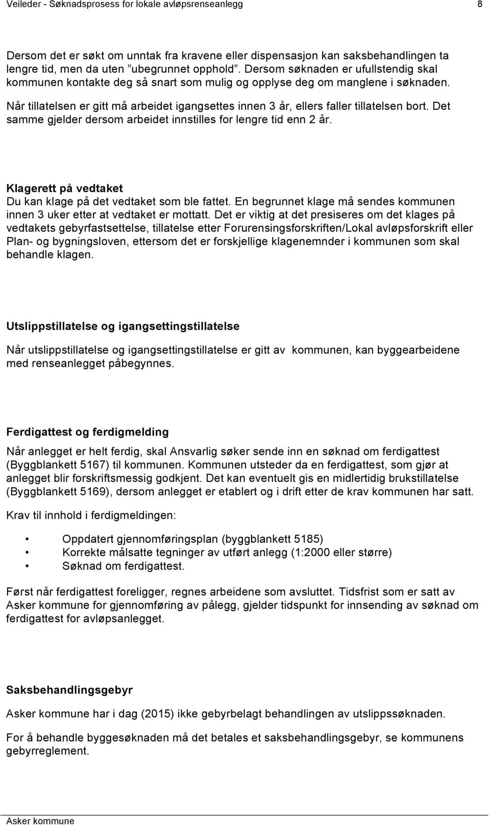 Når tillatelsen er gitt må arbeidet igangsettes innen 3 år, ellers faller tillatelsen bort. Det samme gjelder dersom arbeidet innstilles for lengre tid enn 2 år.