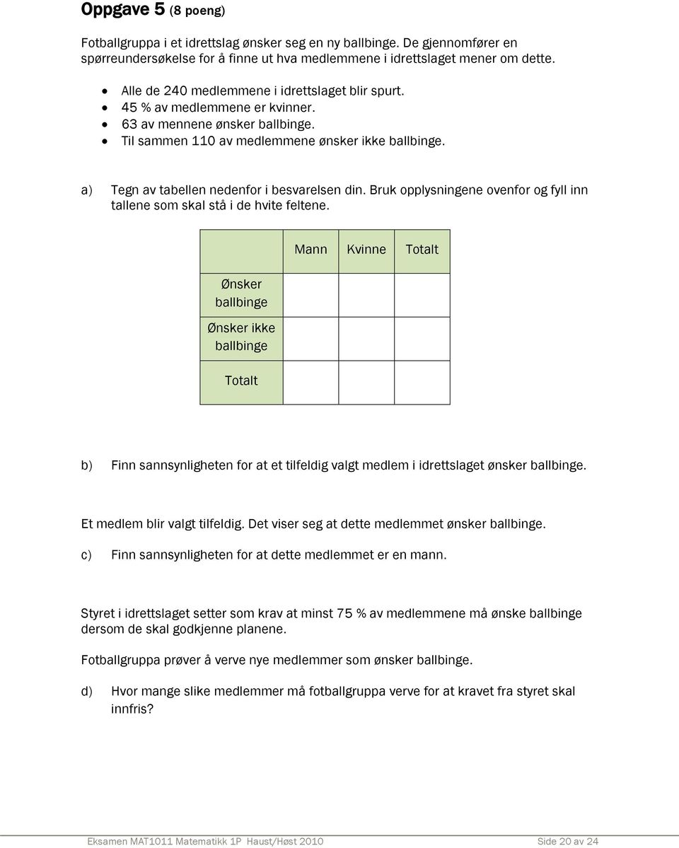 a) Tegn av tabellen nedenfor i besvarelsen din. Bruk opplysningene ovenfor og fyll inn tallenesomskalståidehvitefeltene.