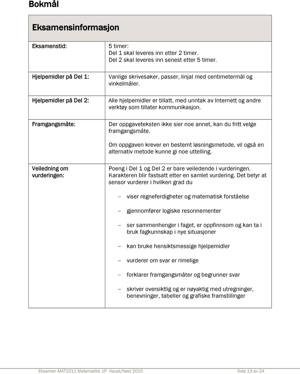 Der oppgaveteksten ikke sier noe annet, kan du fritt velge framgangsmåte. Om oppgaven krever en bestemt løsningsmetode, vil også en alternativ metode kunne gi noe uttelling.