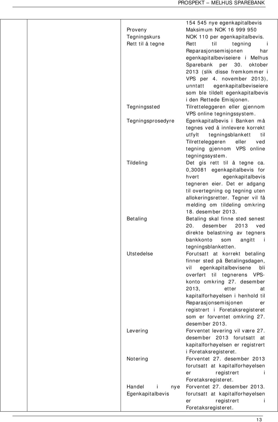 november 2013), unntatt egenkapitalbeviseiere som ble tildelt egenkapitalbevis i den Rettede Emisjonen. Tegningssted Tilretteleggeren eller gjennom VPS online tegningssystem.