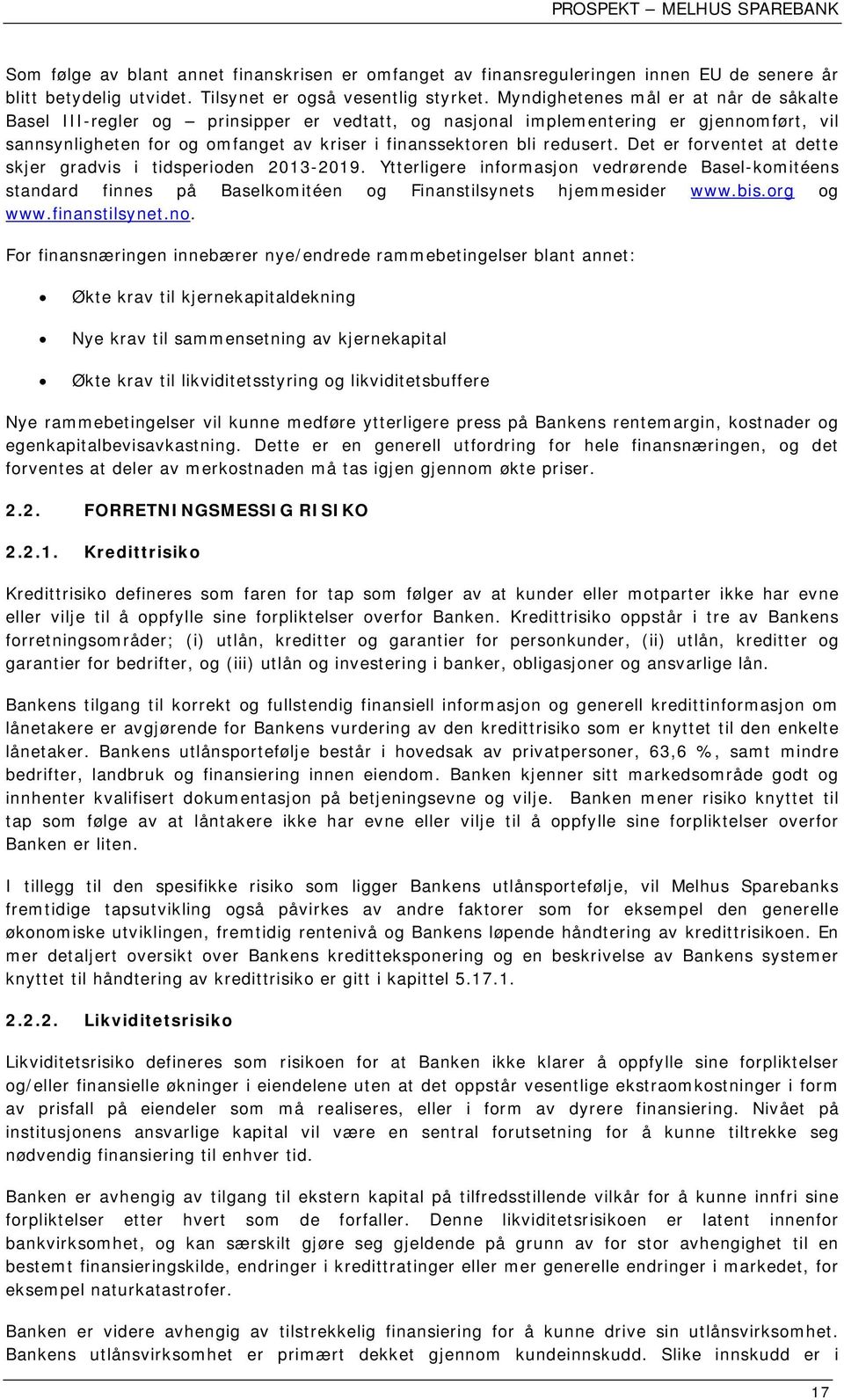 redusert. Det er forventet at dette skjer gradvis i tidsperioden 2013-2019. Ytterligere informasjon vedrørende Basel-komitéens standard finnes på Baselkomitéen og Finanstilsynets hjemmesider www.bis.