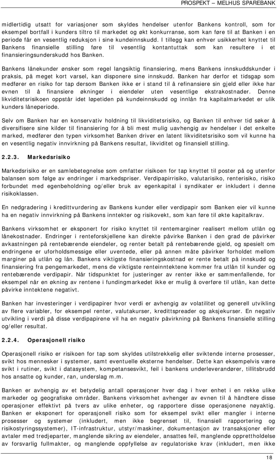 I tillegg kan enhver usikkerhet knyttet til Bankens finansielle stilling føre til vesentlig kontantuttak som kan resultere i et finansieringsunderskudd hos Banken.