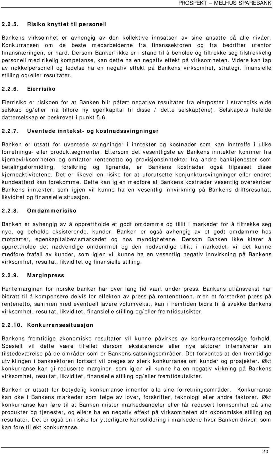 Dersom Banken ikke er i stand til å beholde og tiltrekke seg tilstrekkelig personell med rikelig kompetanse, kan dette ha en negativ effekt på virksomheten.