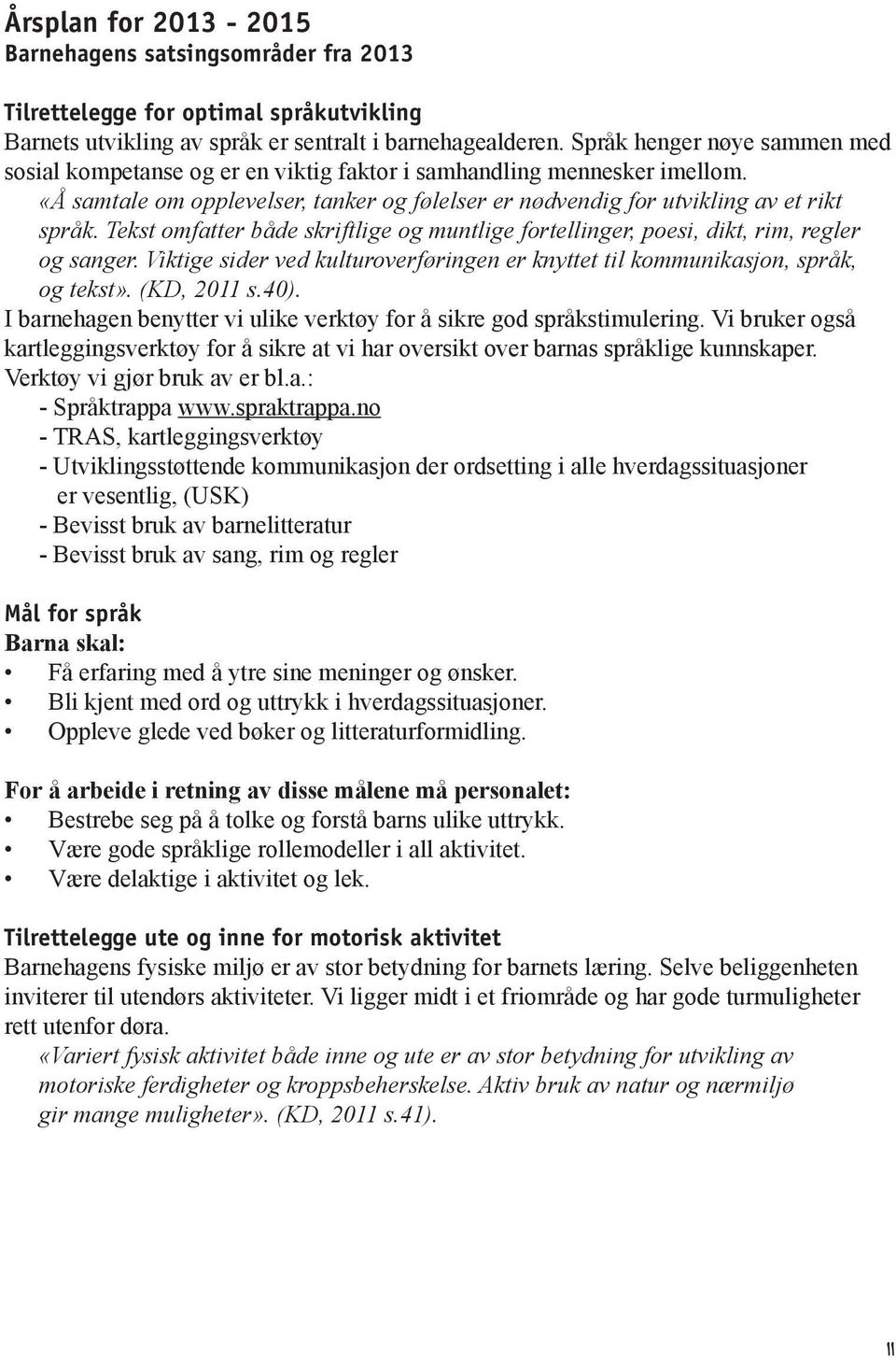 Tekst omfatter både skriftlige og muntlige fortellinger, poesi, dikt, rim, regler og sanger. Viktige sider ved kulturoverføringen er knyttet til kommunikasjon, språk, og tekst». (KD, 2011 s.40).