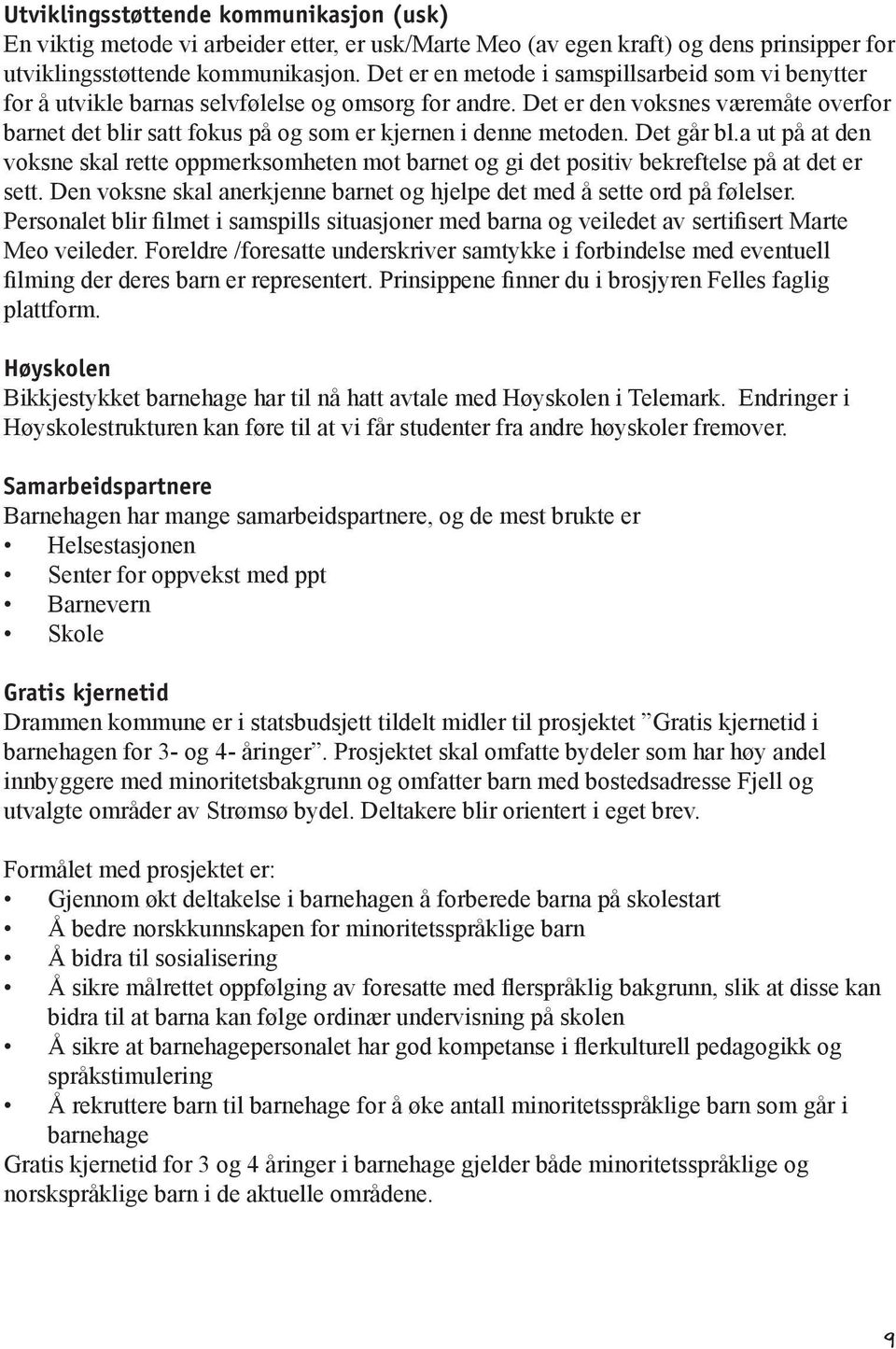 Det er den voksnes væremåte overfor barnet det blir satt fokus på og som er kjernen i denne metoden. Det går bl.