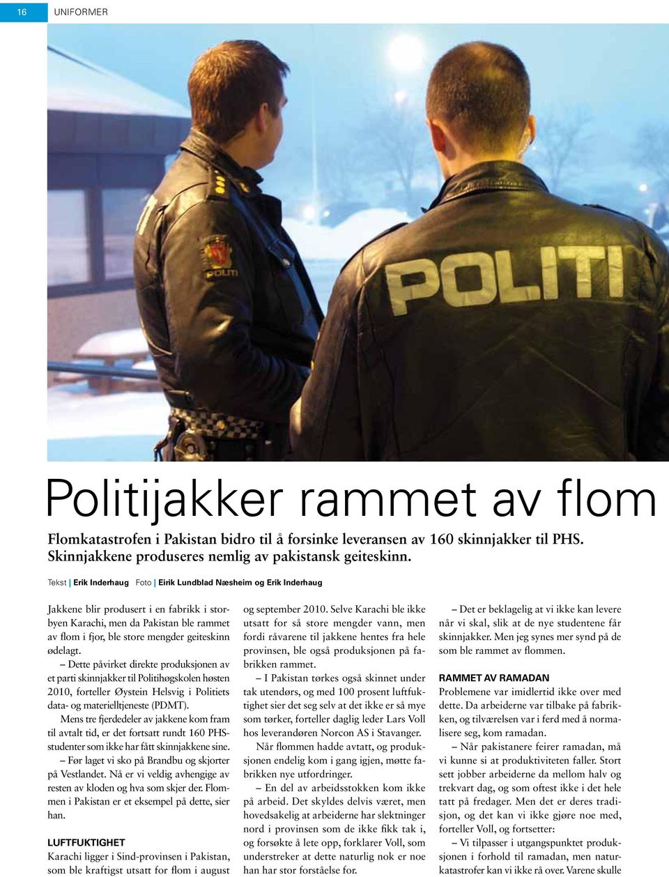 ødelagt. Dette påvirket direkte produksjonen av et parti skinnjakker til Politihøgskolen høsten 2010, forteller Øystein Helsvig i Politiets data- og materielltjeneste (PDMT).