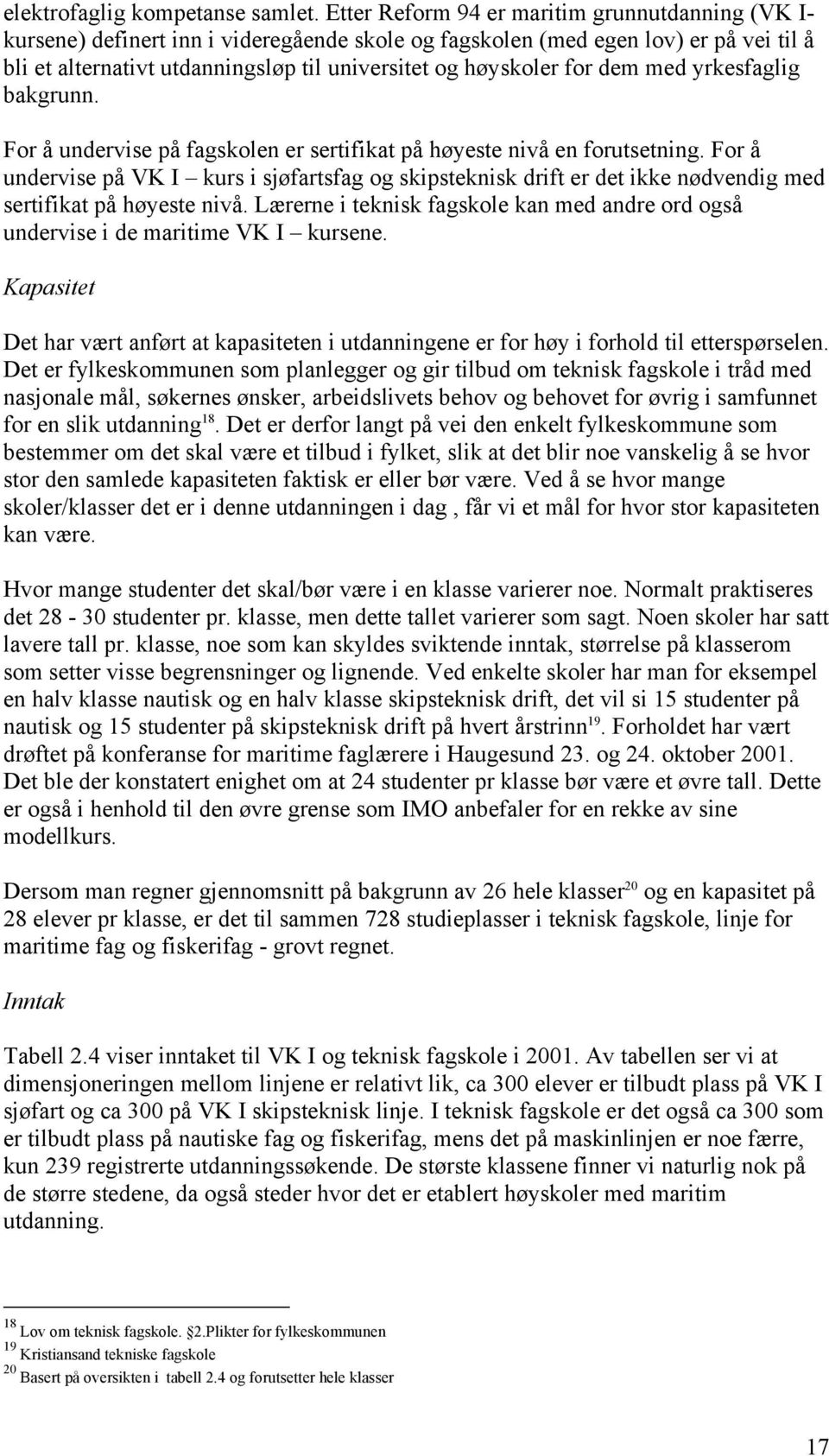 for dem med yrkesfaglig bakgrunn. For å undervise på fagskolen er sertifikat på høyeste nivå en forutsetning.