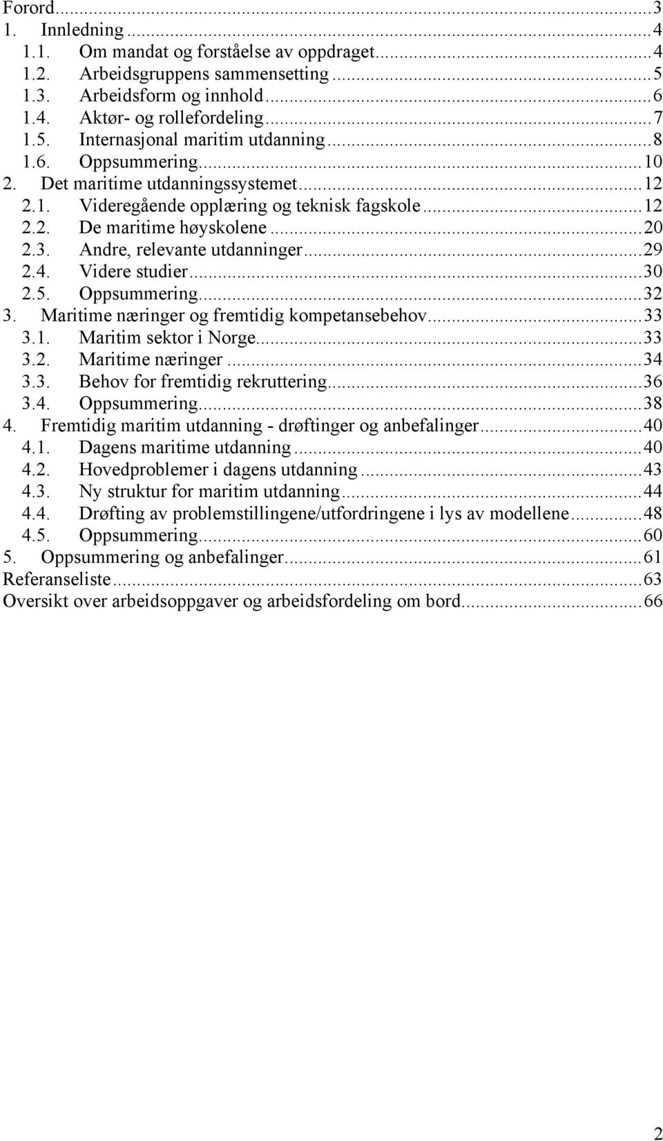 Videre studier...30 2.5. Oppsummering...32 3. Maritime næringer og fremtidig kompetansebehov...33 3.1. Maritim sektor i Norge...33 3.2. Maritime næringer...34 3.3. Behov for fremtidig rekruttering.