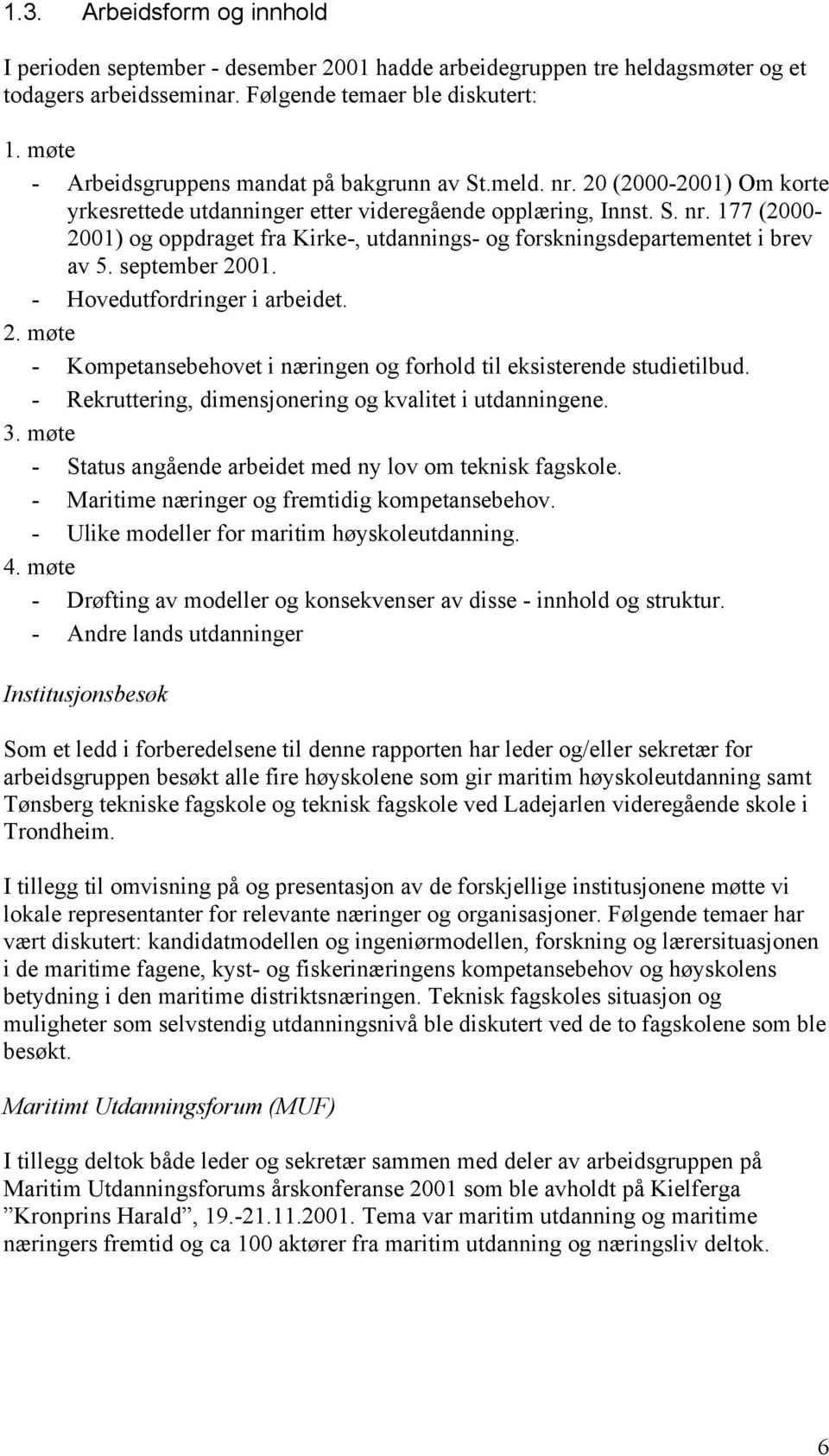 september 2001. - Hovedutfordringer i arbeidet. 2. møte - Kompetansebehovet i næringen og forhold til eksisterende studietilbud. - Rekruttering, dimensjonering og kvalitet i utdanningene. 3.