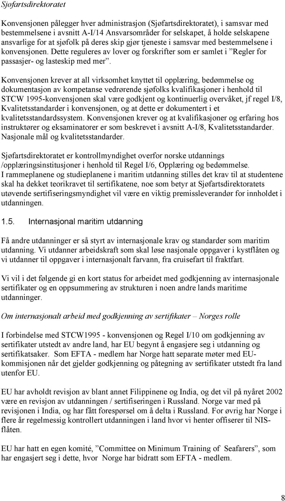 Konvensjonen krever at all virksomhet knyttet til opplæring, bedømmelse og dokumentasjon av kompetanse vedrørende sjøfolks kvalifikasjoner i henhold til STCW 1995-konvensjonen skal være godkjent og