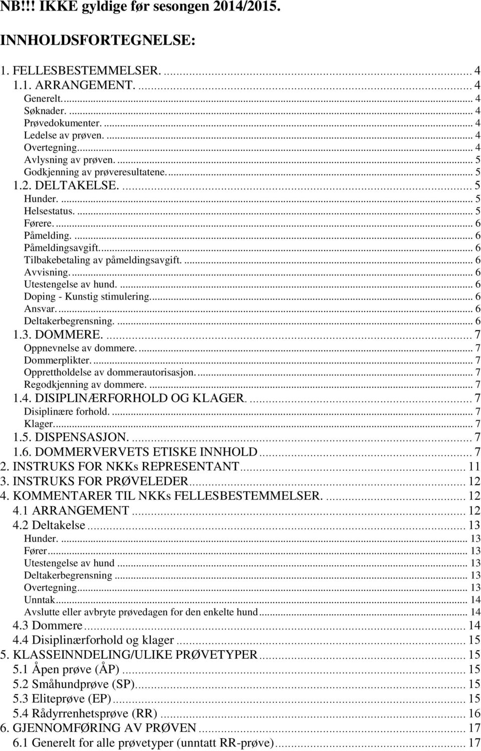 ... 6 Utestengelse av hund.... 6 Doping - Kunstig stimulering... 6 Ansvar.... 6 Deltakerbegrensning.... 6 1.3. DOMMERE.... 7 Oppnevnelse av dommere.... 7 Dommerplikter.