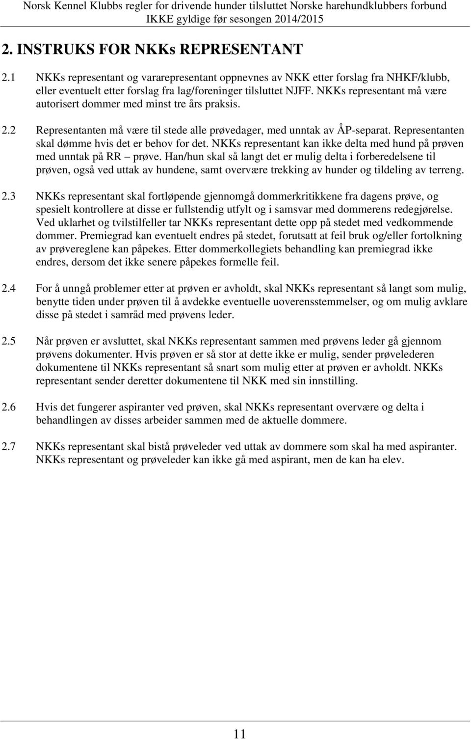 Representanten skal dømme hvis det er behov for det. NKKs representant kan ikke delta med hund på prøven med unntak på RR prøve.