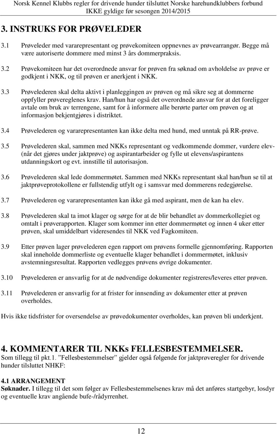 Han/hun har også det overordnede ansvar for at det foreligger avtale om bruk av terrengene, samt for å informere alle berørte parter om prøven og at informasjon bekjentgjøres i distriktet. 3.