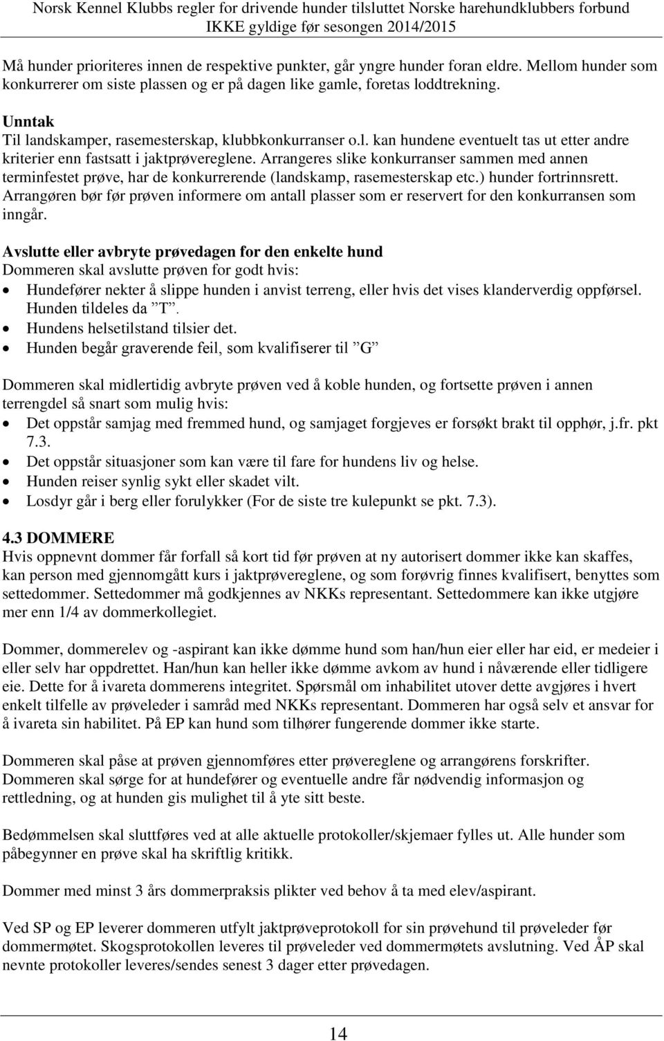 Arrangeres slike konkurranser sammen med annen terminfestet prøve, har de konkurrerende (landskamp, rasemesterskap etc.) hunder fortrinnsrett.