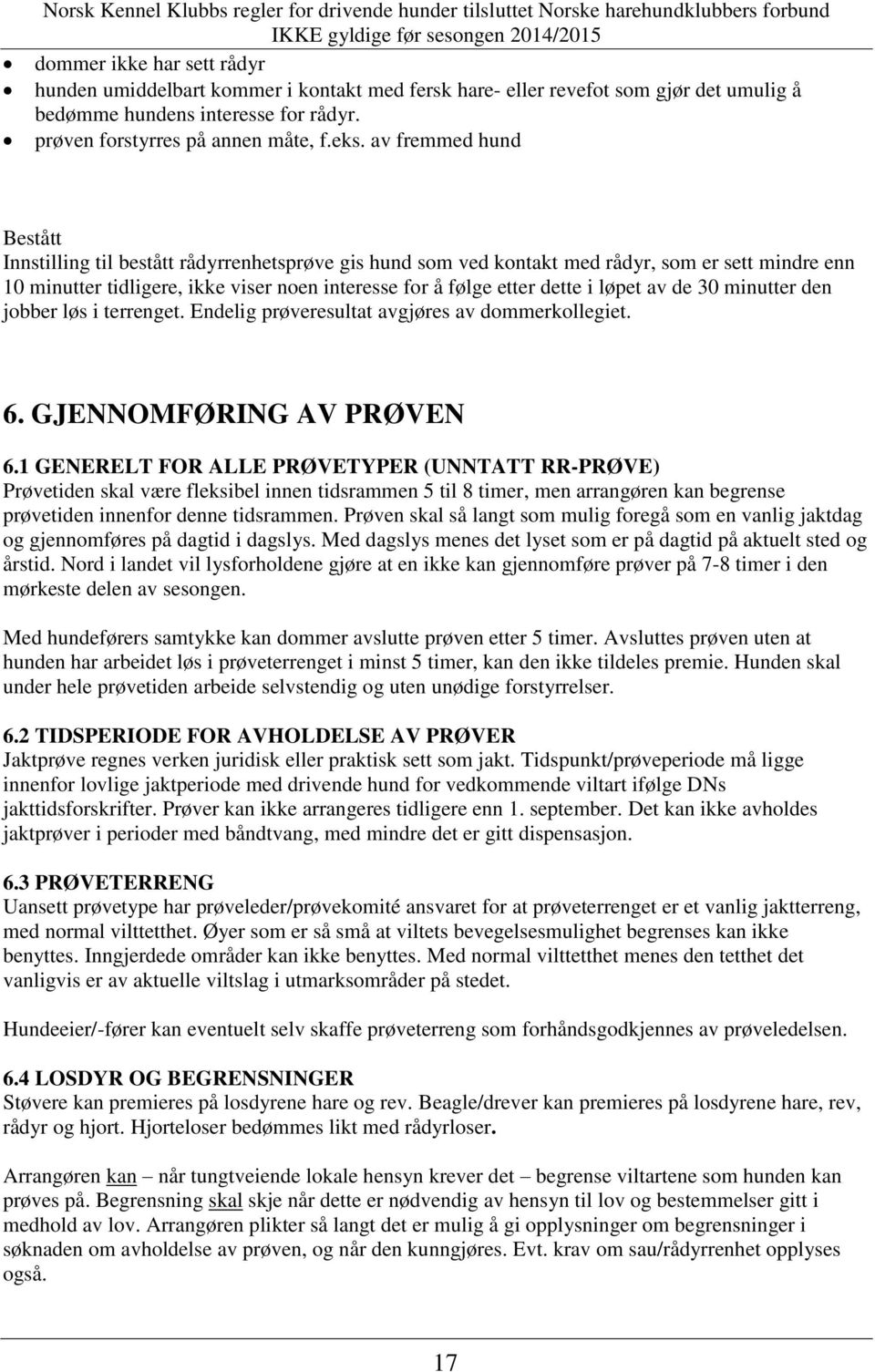 av fremmed hund Bestått Innstilling til bestått rådyrrenhetsprøve gis hund som ved kontakt med rådyr, som er sett mindre enn 10 minutter tidligere, ikke viser noen interesse for å følge etter dette i