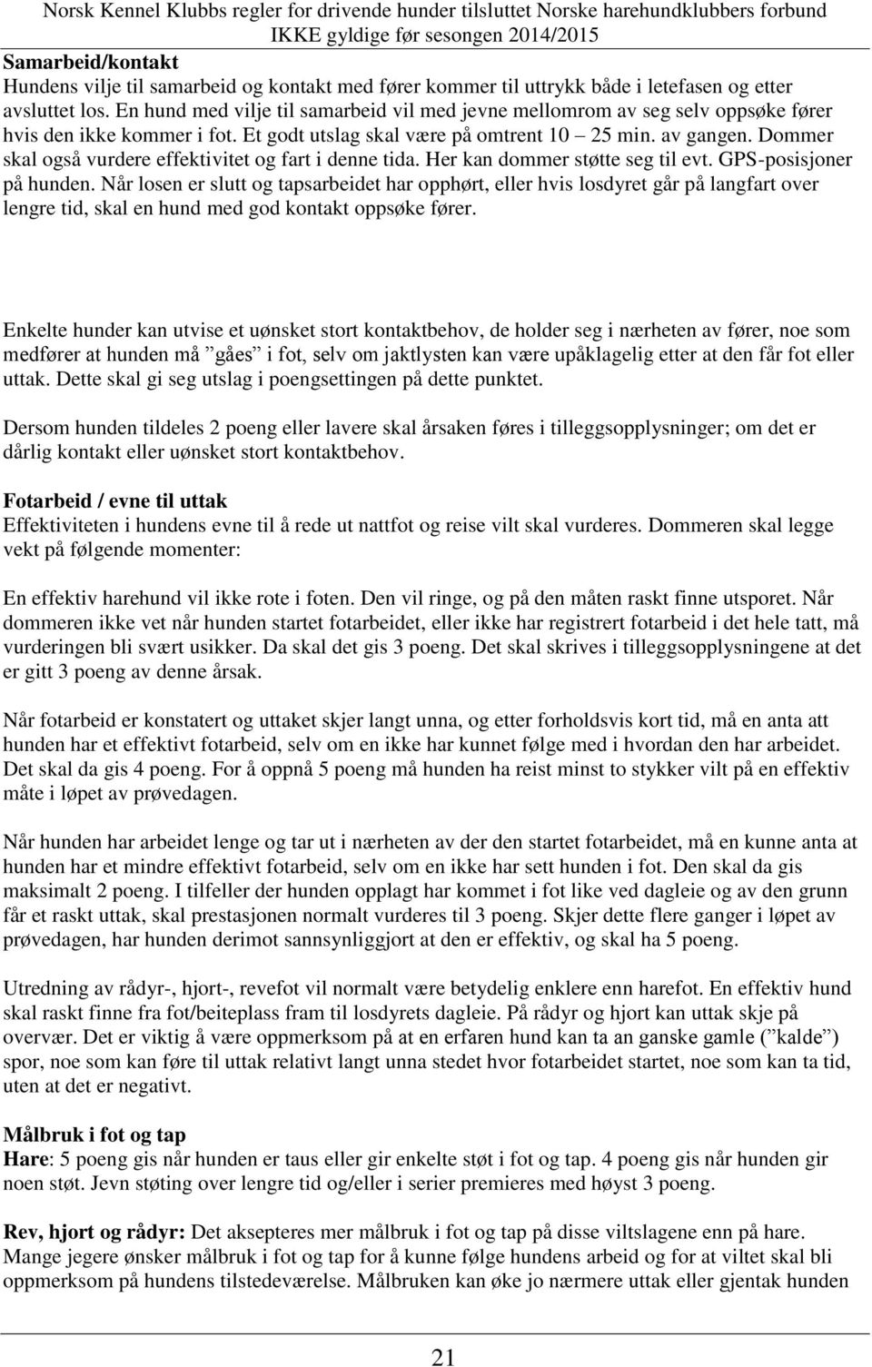 Dommer skal også vurdere effektivitet og fart i denne tida. Her kan dommer støtte seg til evt. GPS-posisjoner på hunden.